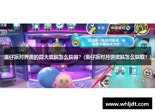蛋仔派对界面的四大皮肤怎么获得？(蛋仔派对月饼皮肤怎么获取？)