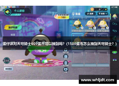 蛋仔派对天穹骑士600蛋币可以抽到吗？(1500蛋币怎么抽到天穹骑士？)