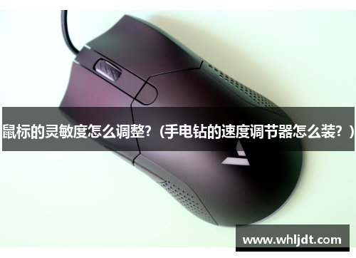 鼠标的灵敏度怎么调整？(手电钻的速度调节器怎么装？)
